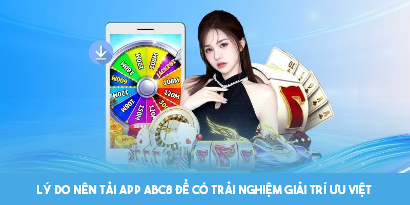 Tải app ABC8 để trải nghiệm nhiều ưu điểm nổi bật 