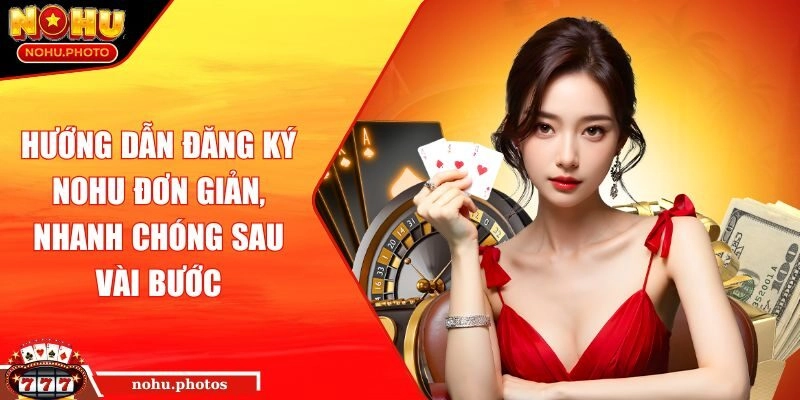 Hướng Dẫn Đăng Ký Nohu Đơn Giản, Nhanh Chóng Sau Vài Bước