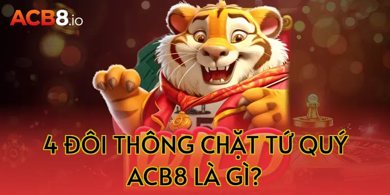 4 đôi thông chặt tứ quý acb8 là gì?