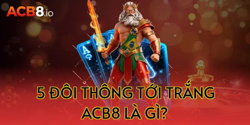 5 đôi thông tới trắng acb8 là gì?