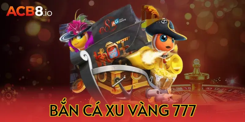 bắn cá xu vàng 777