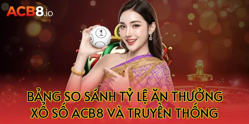 Bảng So Sánh Tỷ Lệ Ăn Thưởng Xổ Số ACB8 Và Truyền Thống