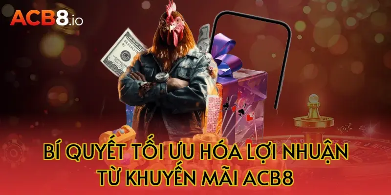 Bí Quyết Tối Ưu Hóa Lợi Nhuận Từ Khuyến Mãi ACB8