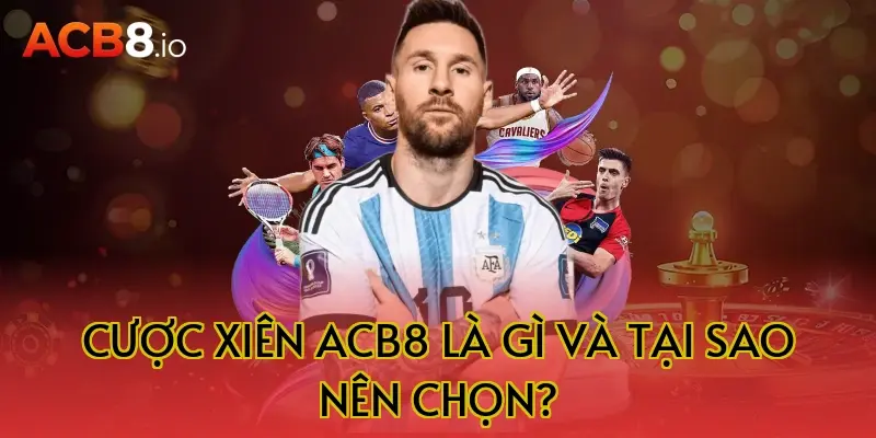 Cược xiên acb8 là gì và tại sao nên chọn?