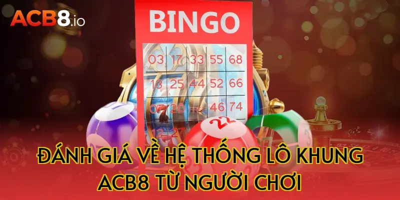 Đánh giá về hệ thống lô khung ACB8 từ người chơi