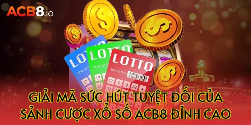 Giải Mã Sức Hút Tuyệt Đối Của Sảnh Cược Xổ Số ACB8 Đỉnh Cao