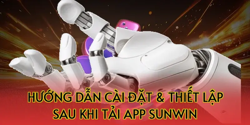 Hướng dẫn cài đặt & thiết lập sau khi tải app Sunwin