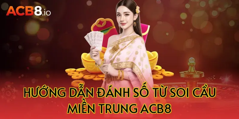 Hướng dẫn đánh số từ soi cầu miền trung acb8
