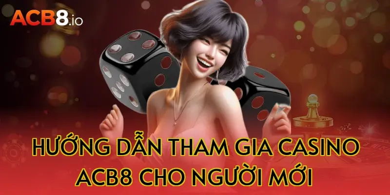 Hướng dẫn tham gia casino ACB8 cho người mới