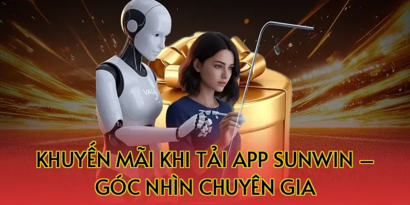 Khuyến mãi khi tải App Sunwin – Góc nhìn chuyên gia