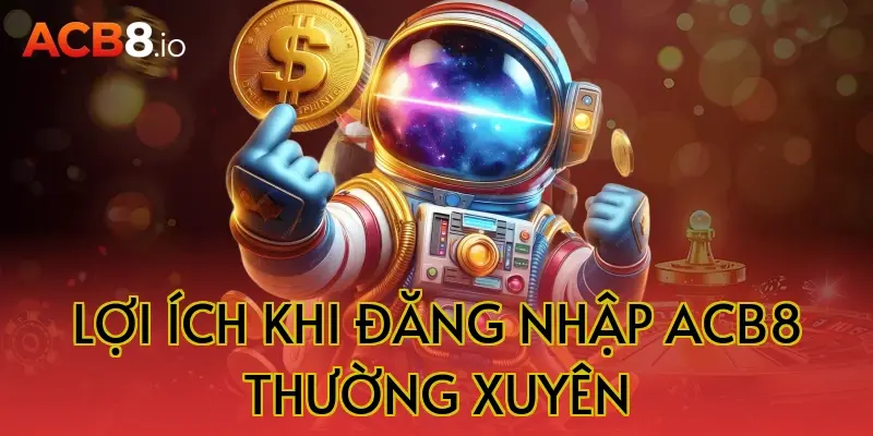 Lợi ích khi đăng nhập ACB8 thường xuyên