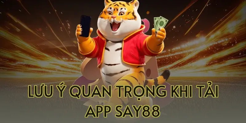 Lưu ý quan trọng khi tải app Say88