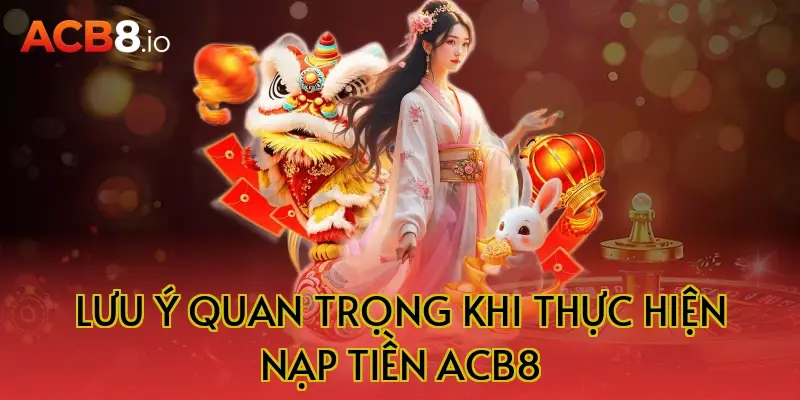 Lưu Ý Quan Trọng Khi Thực Hiện Nạp Tiền ACB8