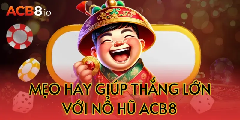 Mẹo hay giúp thắng lớn với nổ hũ acb8