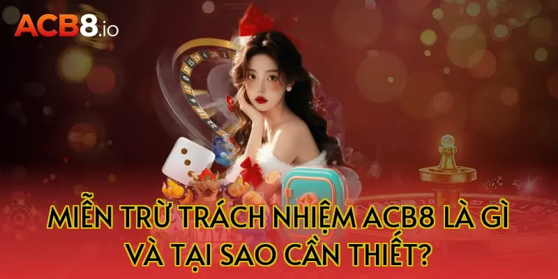 Miễn trừ trách nhiệm acb8 là gì và tại sao cần thiết?