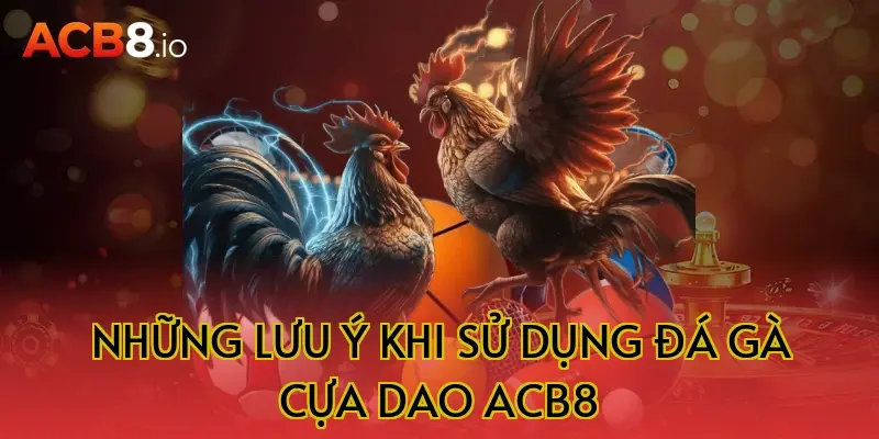 Những lưu ý khi sử dụng đá gà cựa dao ACB8