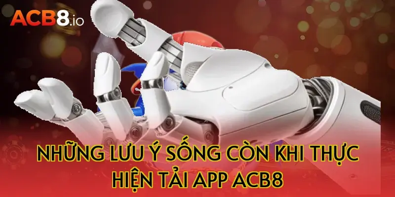 Những Lưu Ý Sống Còn Khi Thực Hiện Tải App ACB8