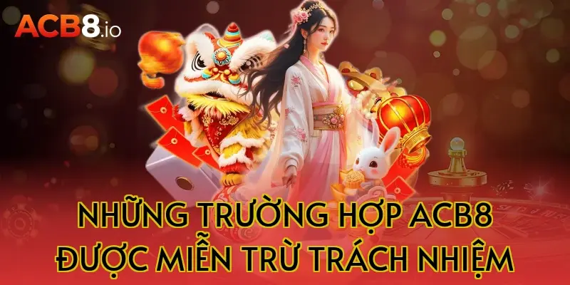 Những trường hợp acb8 được miễn trừ trách nhiệm