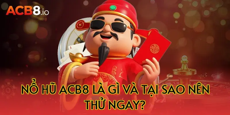 Nổ hũ acb8 là gì và tại sao nên thử ngay?