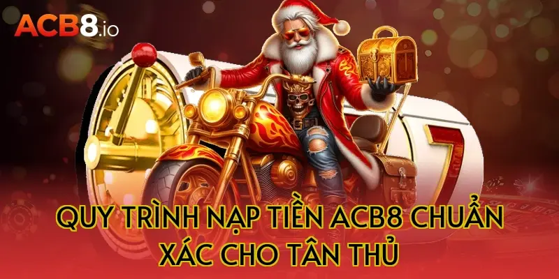 Quy Trình Nạp Tiền ACB8 Chuẩn Xác Cho Tân Thủ