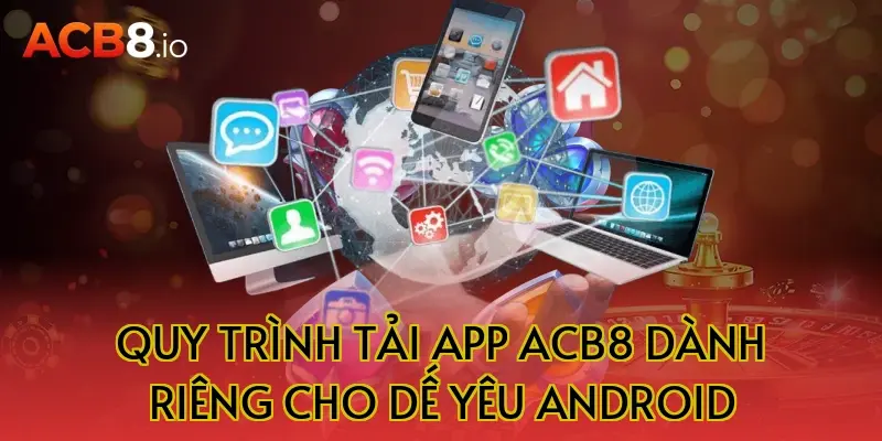 Quy Trình Tải App ACB8 Dành Riêng Cho Dế Yêu Android