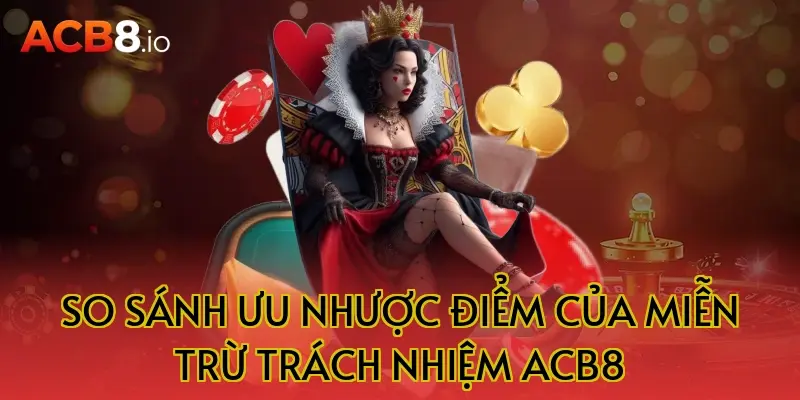 So sánh ưu nhược điểm của miễn trừ trách nhiệm acb8
