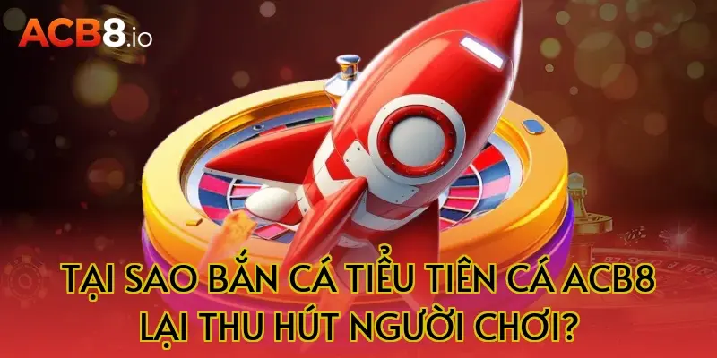 Tại sao bắn cá tiểu tiên cá ACB8 lại thu hút người chơi?