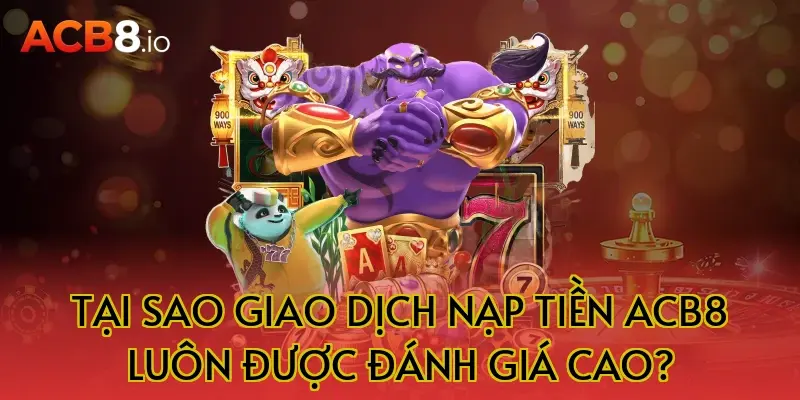 Tại Sao Giao Dịch Nạp Tiền ACB8 Luôn Được Đánh Giá Cao?