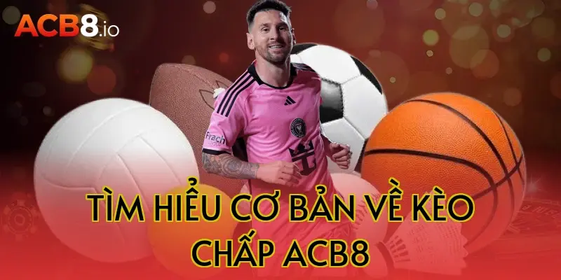 Tìm hiểu cơ bản về kèo chấp ACB8