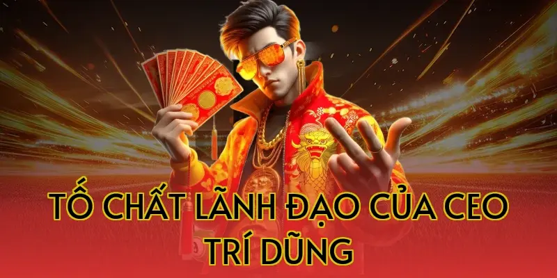 Tố chất lãnh đạo của CEO Trí Dũng