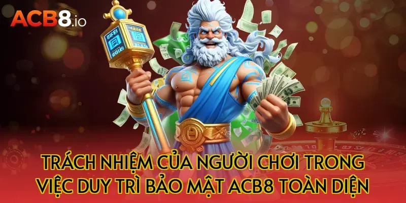 Trách Nhiệm Của Người Chơi Trong Việc Duy Trì Bảo Mật ACB8 Toàn Diện