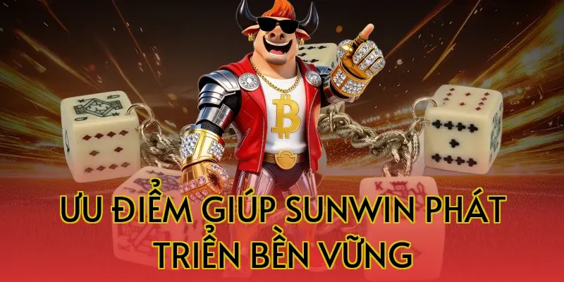 Ưu điểm giúp Sunwin phát triển bền vững