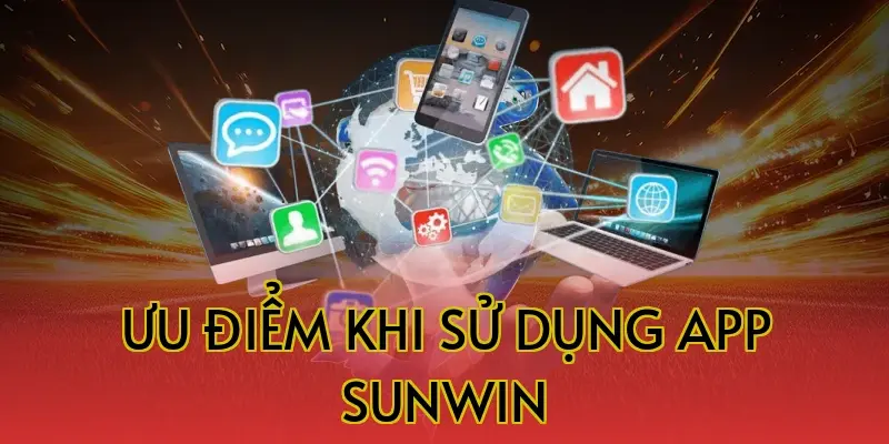 Ưu điểm khi sử dụng App Sunwin