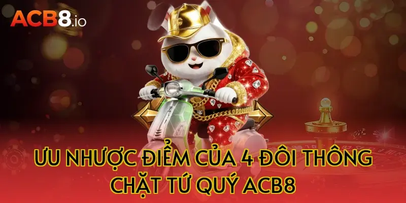 Ưu nhược điểm của 4 đôi thông chặt tứ quý acb8