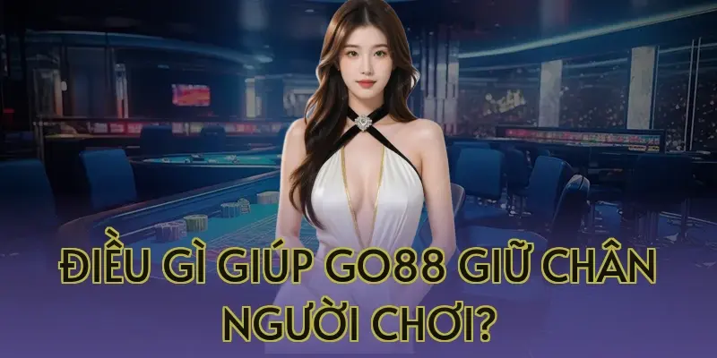 Điều gì giúp Go88 giữ chân người chơi?