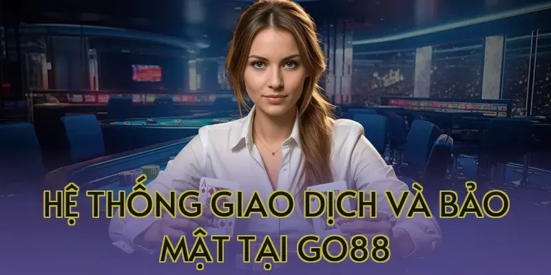Hệ thống giao dịch và bảo mật tại Go88